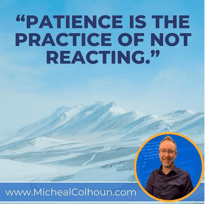 Patience is the practice of not reacting